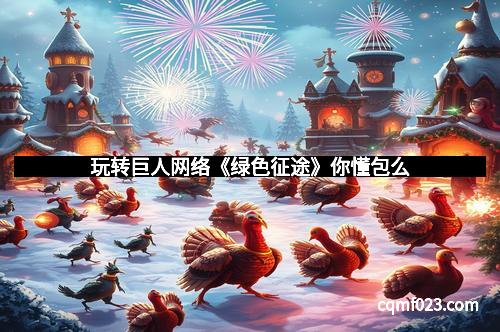 玩转巨人网络《绿色征途》你懂包么